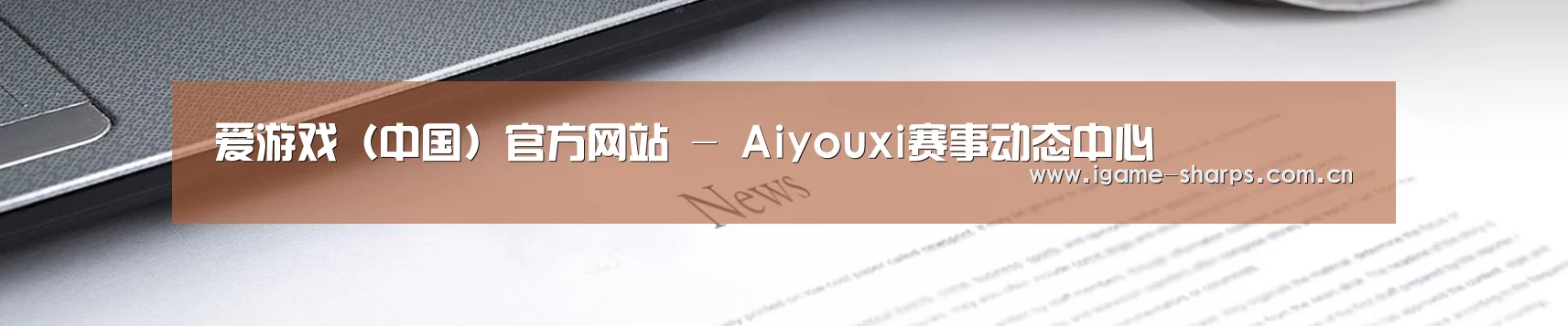 爱游戏（中国）官方网站 - Aiyouxi赛事动态中心