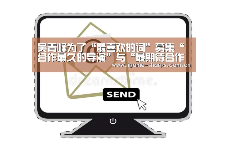 吴青峰为了“最喜欢的词”募集“合作最久的导演”与“最期待合作的摄影师”“爱游戏”(图4) 爱游戏